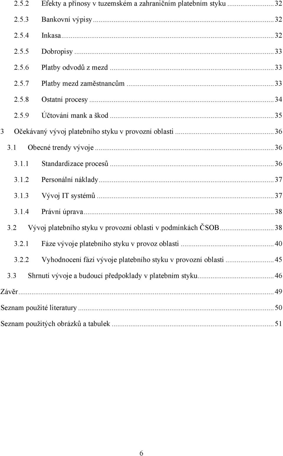 .. 37 3.1.3 Vývoj IT systémů... 37 3.1.4 Právní úprava... 38 3.2 Vývoj platebního styku v provozní oblasti v podmínkách ČSOB... 38 3.2.1 Fáze vývoje platebního styku v provoz oblasti... 40 3.2.2 Vyhodnocení fází vývoje platebního styku v provozní oblasti.