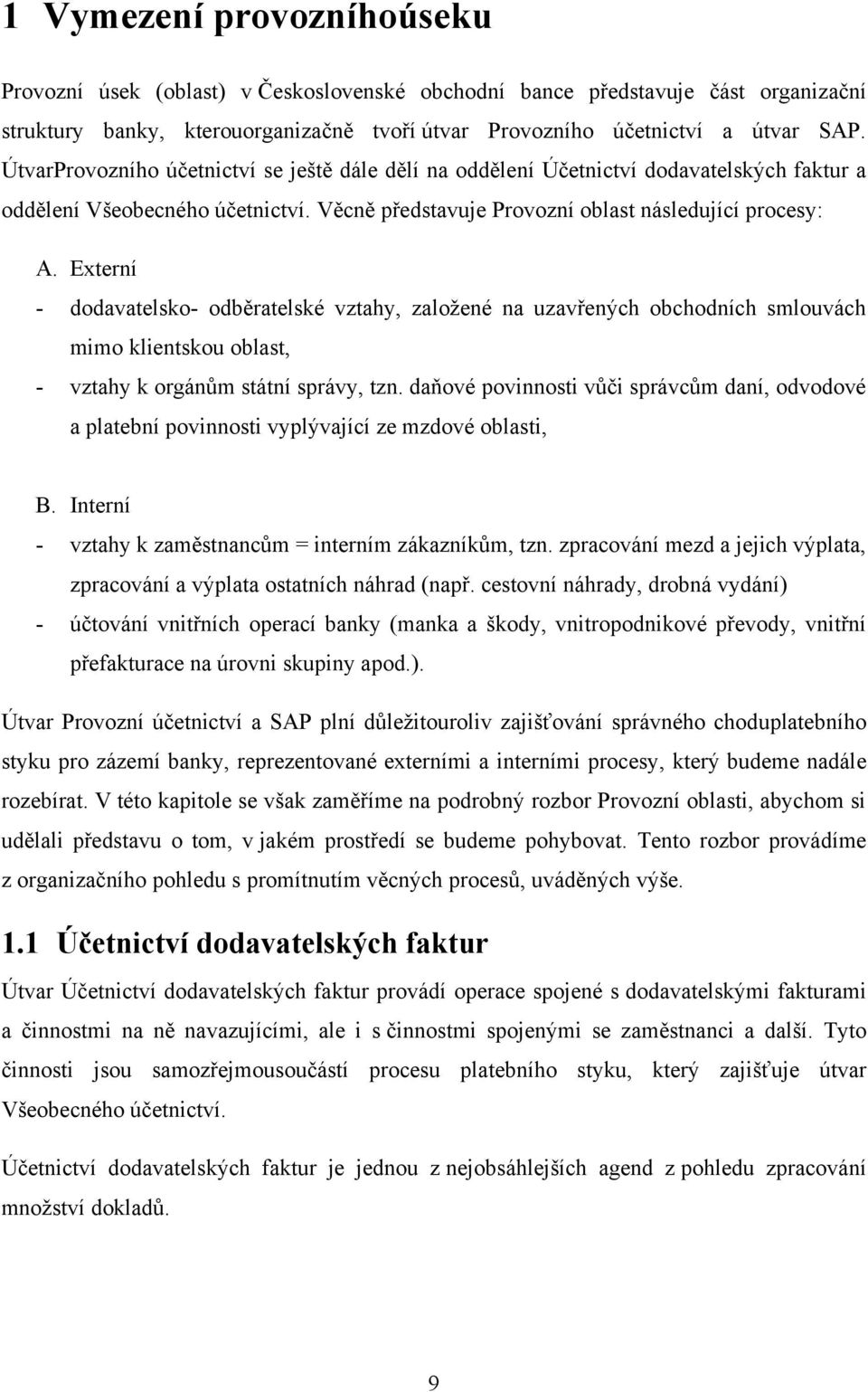 Externí - dodavatelsko- odběratelské vztahy, založené na uzavřených obchodních smlouvách mimo klientskou oblast, - vztahy k orgánům státní správy, tzn.