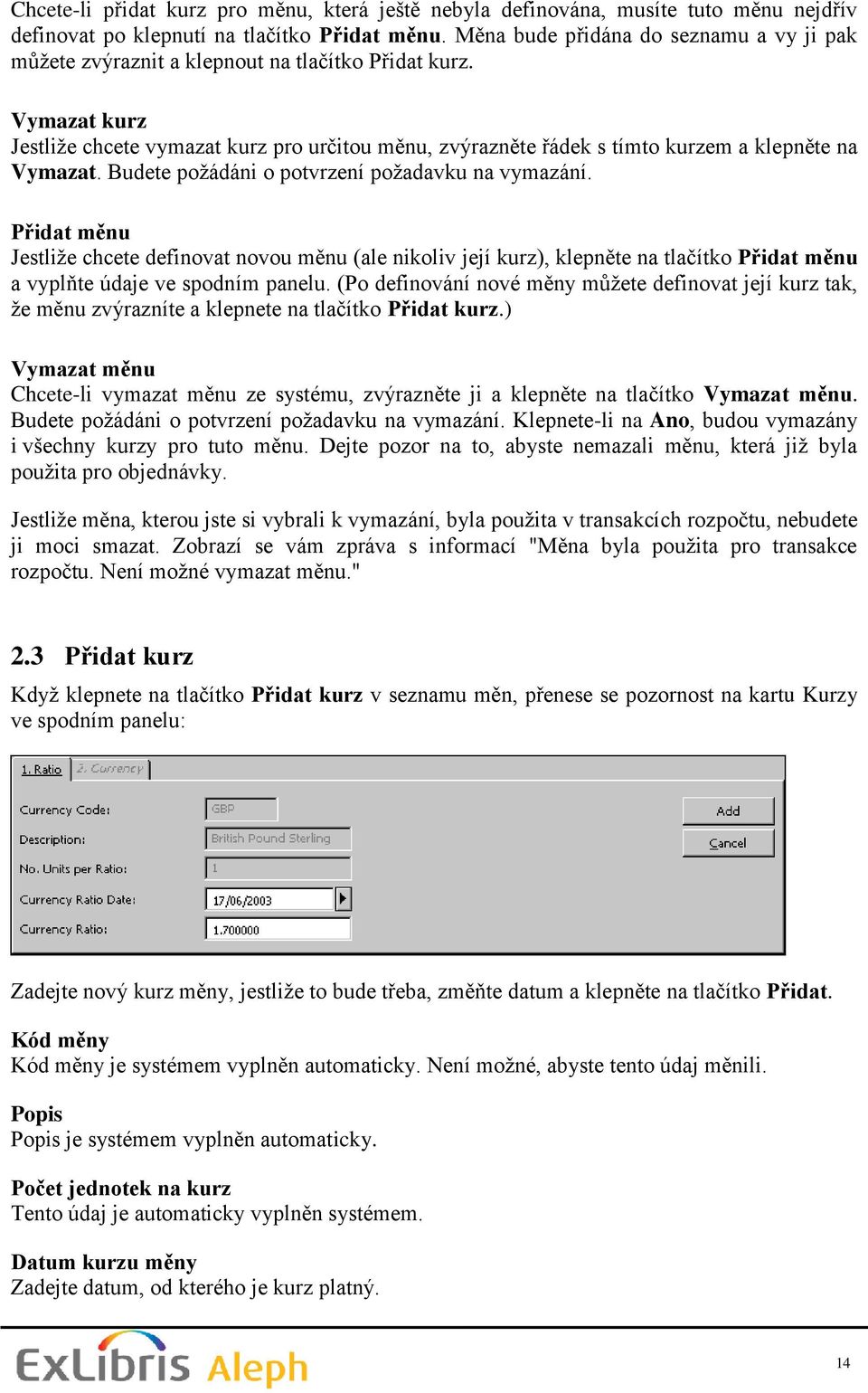 Vymazat kurz Jestliţe chcete vymazat kurz pro určitou měnu, zvýrazněte řádek s tímto kurzem a klepněte na Vymazat. Budete poţádáni o potvrzení poţadavku na vymazání.