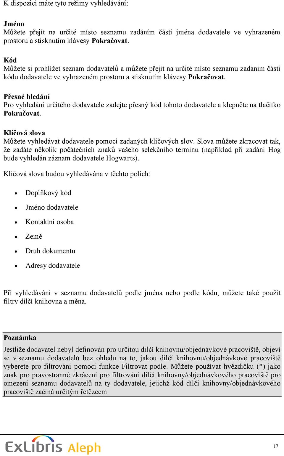 Přesné hledání Pro vyhledání určitého dodavatele zadejte přesný kód tohoto dodavatele a klepněte na tlačítko Pokračovat. Klíčová slova Můţete vyhledávat dodavatele pomocí zadaných klíčových slov.