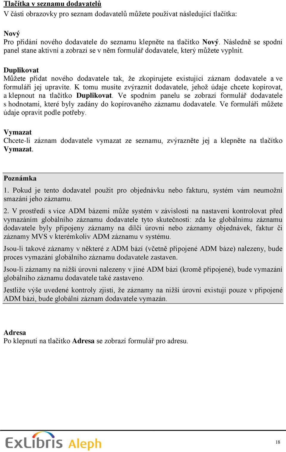 Duplikovat Můţete přidat nového dodavatele tak, ţe zkopírujete existující záznam dodavatele a ve formuláři jej upravíte.