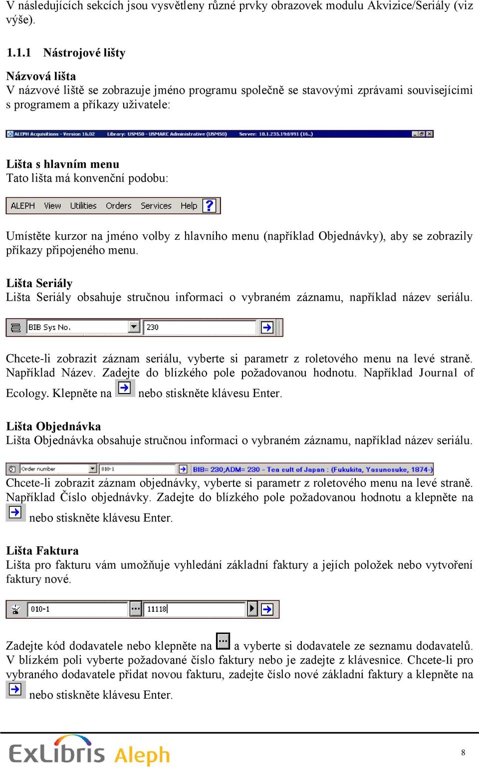 konvenční podobu: Umístěte kurzor na jméno volby z hlavního menu (například Objednávky), aby se zobrazily příkazy připojeného menu.