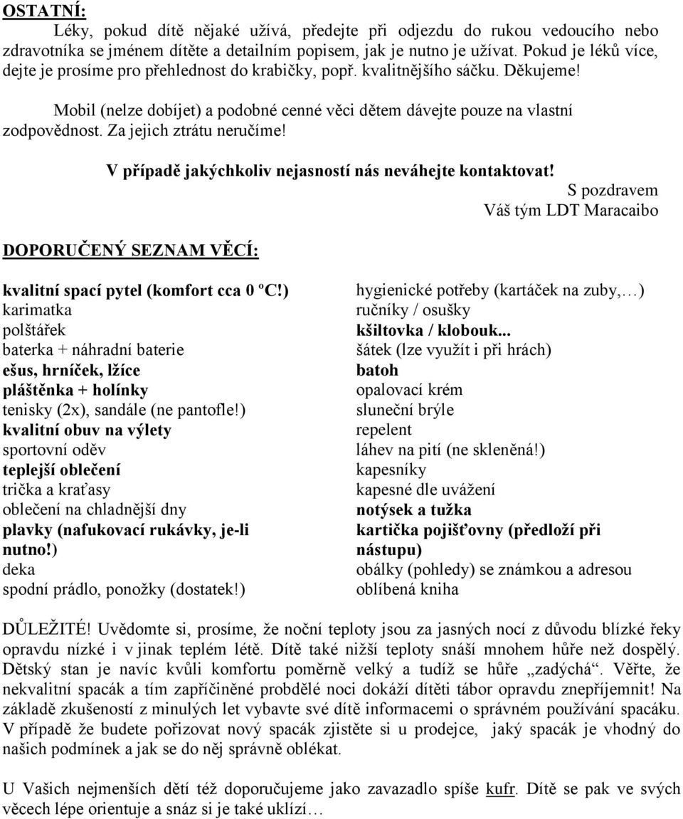 Za jejich ztrátu neručíme! V případě jakýchkoliv nejasností nás neváhejte kontaktovat! S pozdravem Váš tým LDT Maracaibo DOPORUČENÝ SEZNAM VĚCÍ: kvalitní spací pytel (komfort cca 0 ºC!