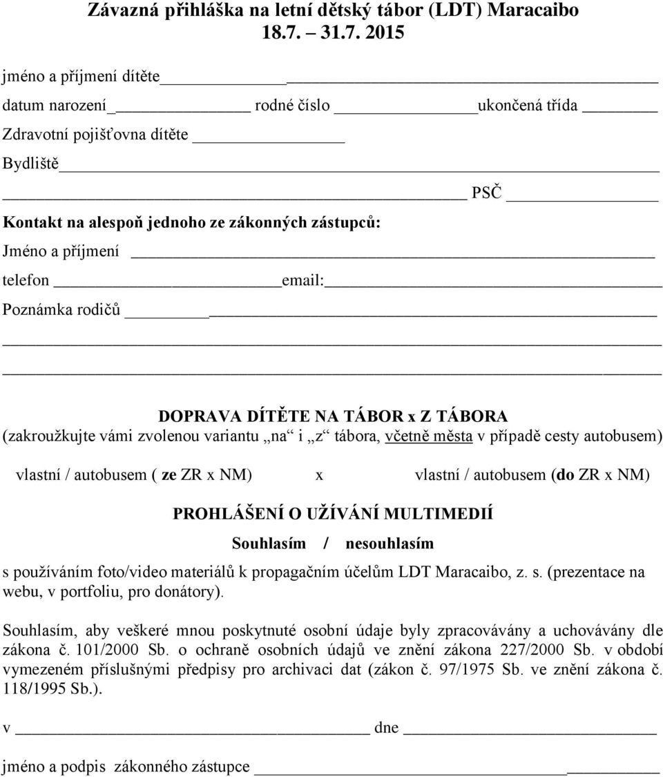 Poznámka rodičů DOPRAVA DÍTĚTE NA TÁBOR x Z TÁBORA (zakroužkujte vámi zvolenou variantu na i z tábora, včetně města v případě cesty autobusem) vlastní / autobusem ( ze ZR x NM) x vlastní / autobusem