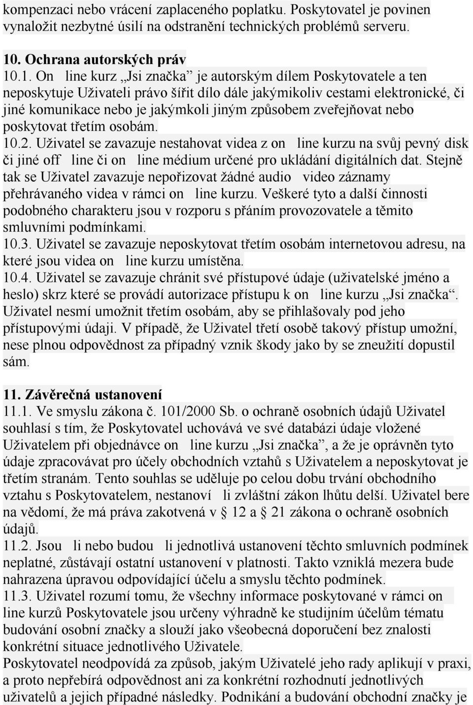 .1. On line kurz Jsi značka je autorským dílem Poskytovatele a ten neposkytuje Uživateli právo šířit dílo dále jakýmikoliv cestami elektronické, či jiné komunikace nebo je jakýmkoli jiným způsobem