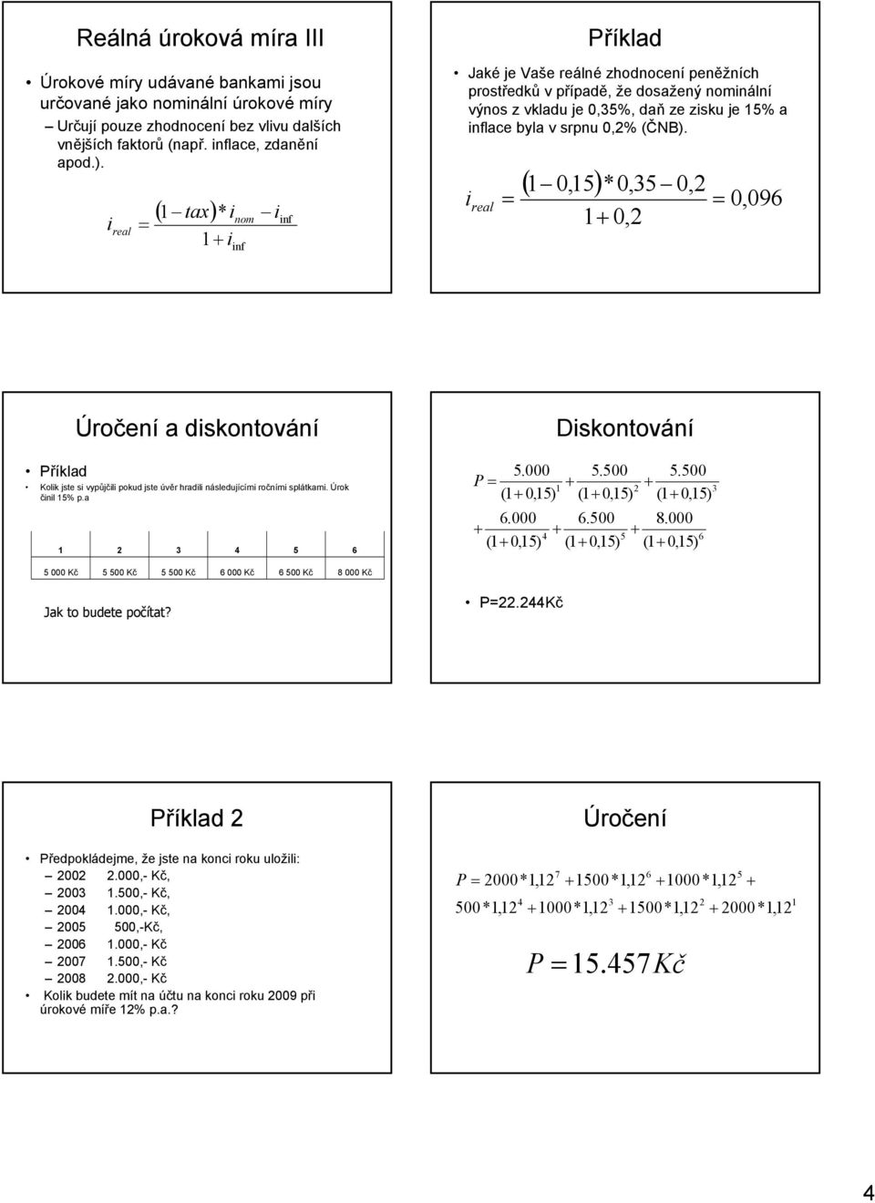 real (,) *,,,9 +, Úročeí a dskotováí Příklad Kolk jste s vypůjčl pokud jste úvěr hradl ásledujícím ročím splátkam. Úrok čl % p.a P. + ( +,) Dskotováí... + + ( +,) ( +,) ( +,). 8.