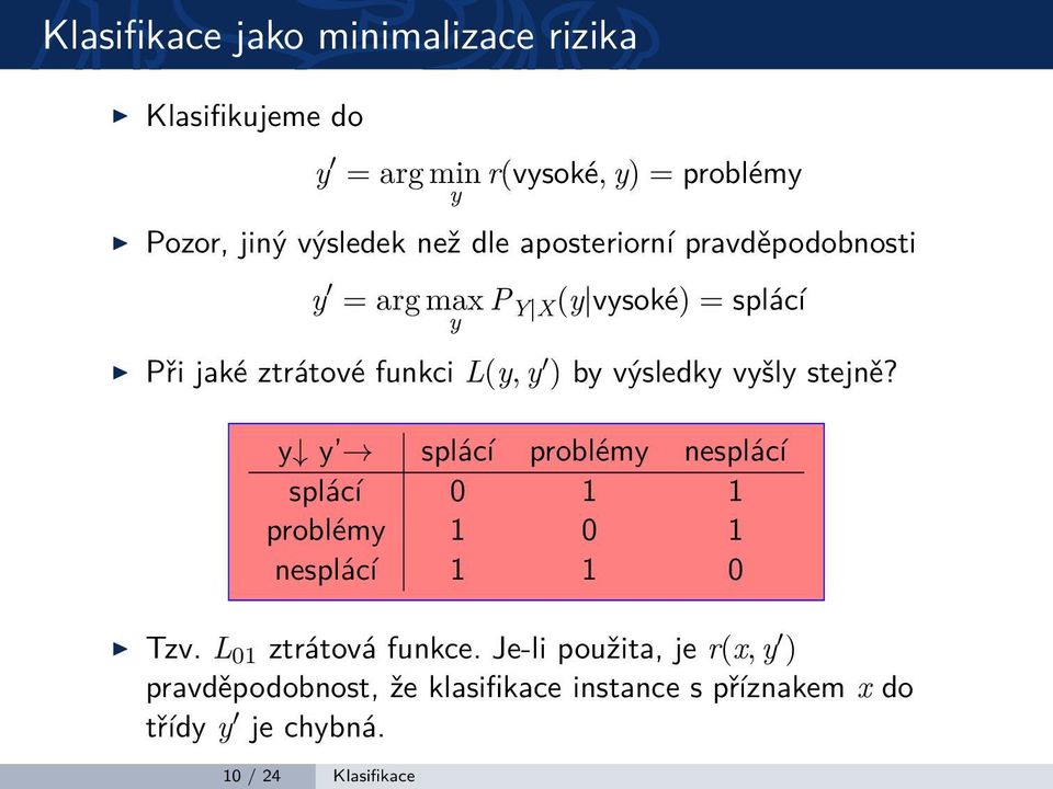 výsledky vyšly stejně? y y splácí problémy nesplácí splácí 0 1 1 problémy 1 0 1 nesplácí 1 1 0 Tzv.