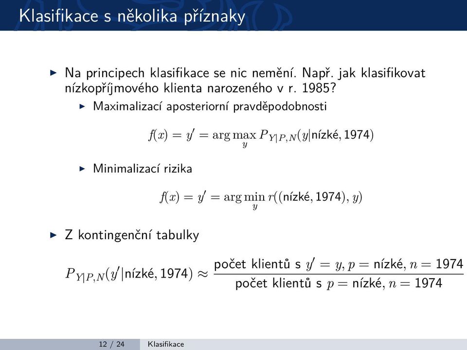 Maximalizací aposteriorní pravděpodobnosti f(x) = y = arg max P Y P,N (y nízké, 1974) y Minimalizací rizika