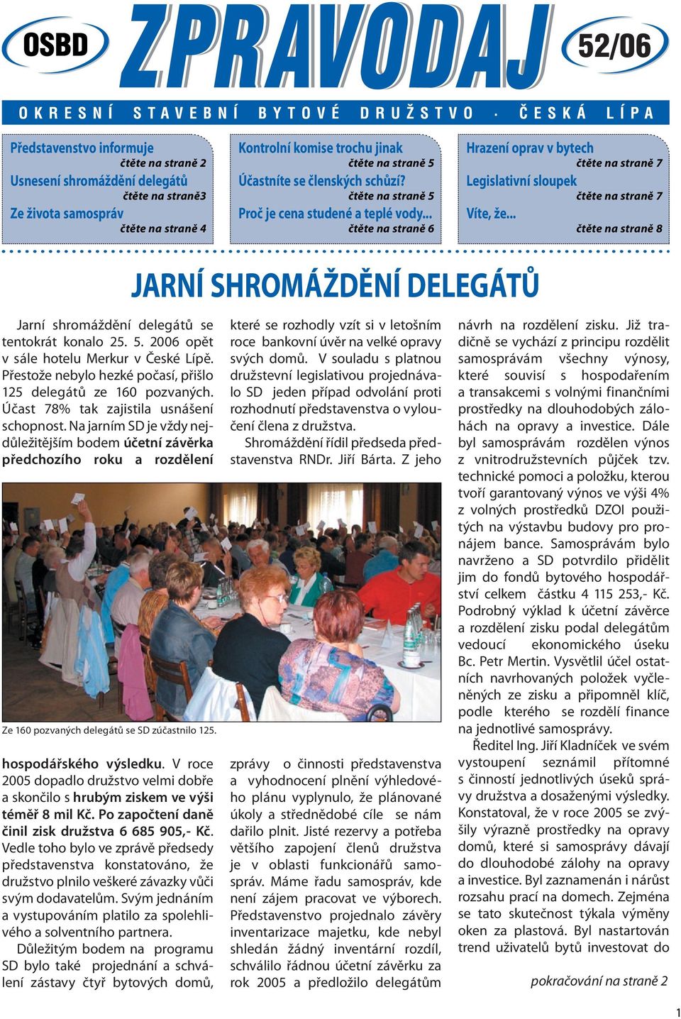 .. čtěte na straně 8 Jarní shromáždění delegátů se tentokrát konalo 25. 5. 2006 opět v sále hotelu Merkur v České Lípě. Přestože nebylo hezké počasí, přišlo 125 delegátů ze 160 pozvaných.