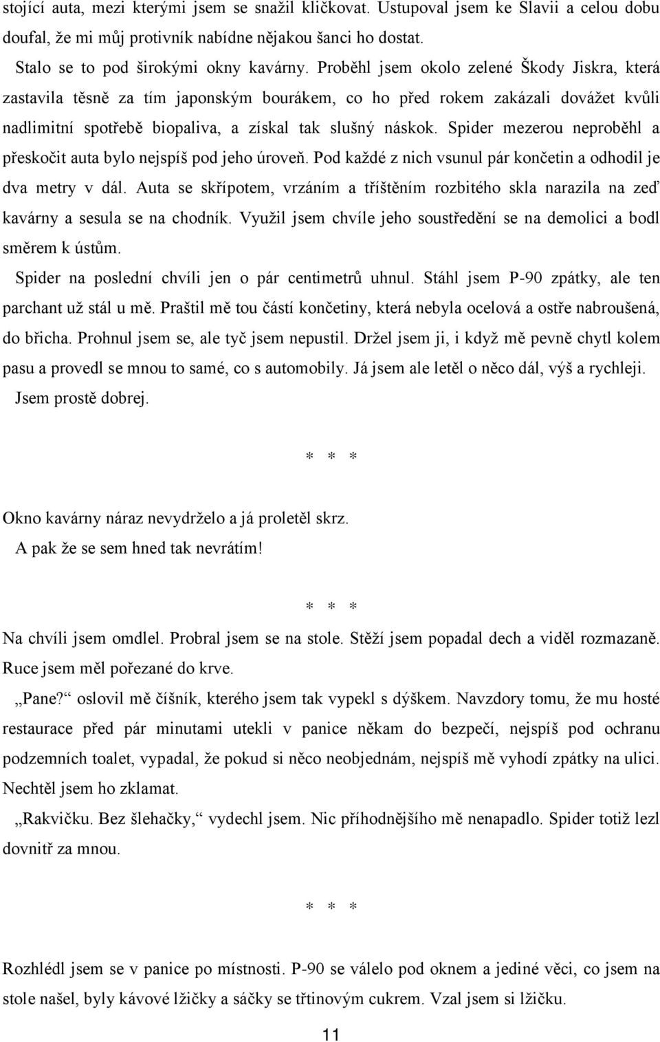 Spider mezerou neproběhl a přeskočit auta bylo nejspíš pod jeho úroveň. Pod každé z nich vsunul pár končetin a odhodil je dva metry v dál.