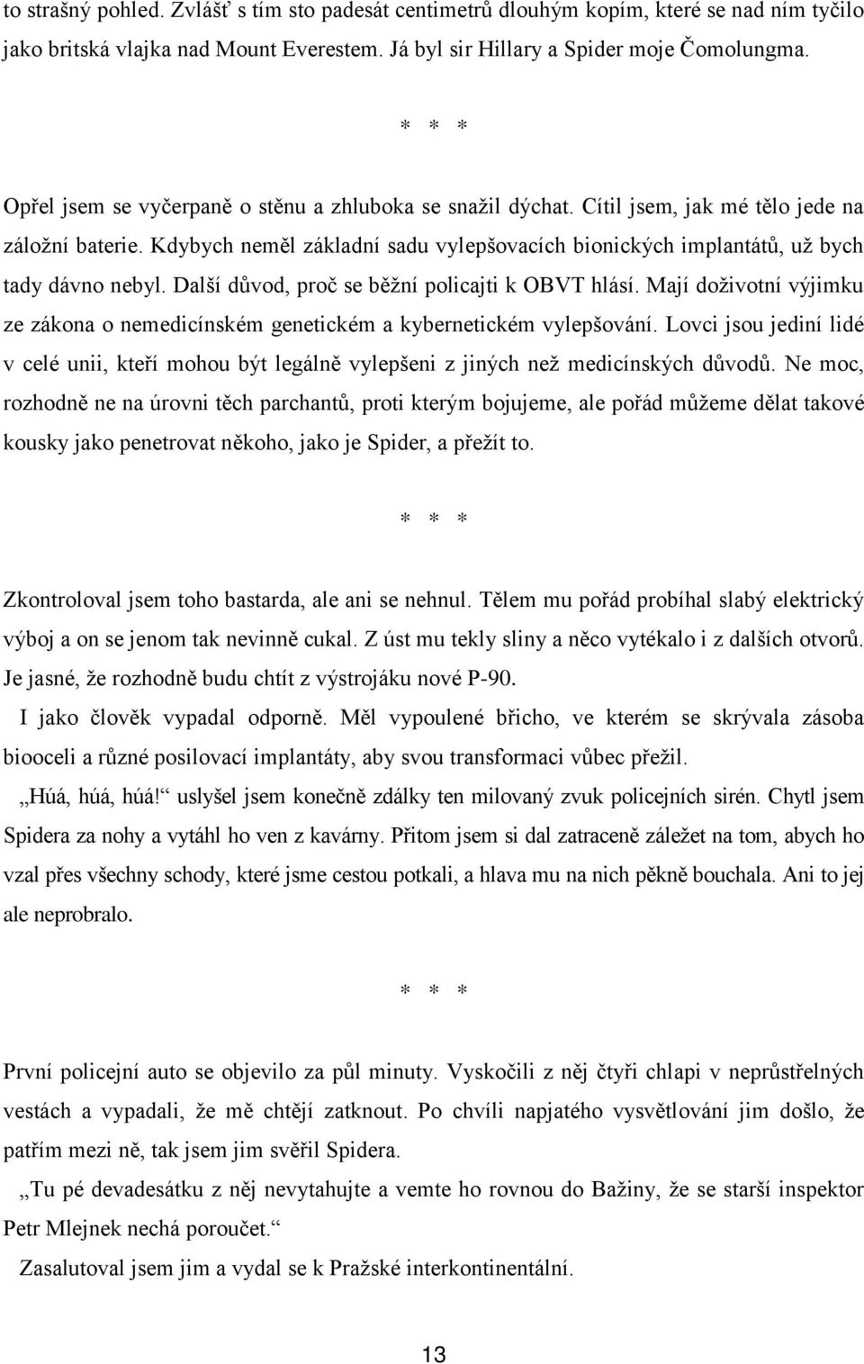 Další důvod, proč se běžní policajti k OBVT hlásí. Mají doživotní výjimku ze zákona o nemedicínském genetickém a kybernetickém vylepšování.