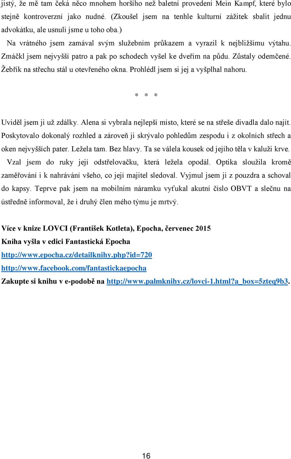 Zmáčkl jsem nejvyšší patro a pak po schodech vyšel ke dveřím na půdu. Zůstaly odemčené. Žebřík na střechu stál u otevřeného okna. Prohlédl jsem si jej a vyšplhal nahoru. Uviděl jsem ji už zdálky.