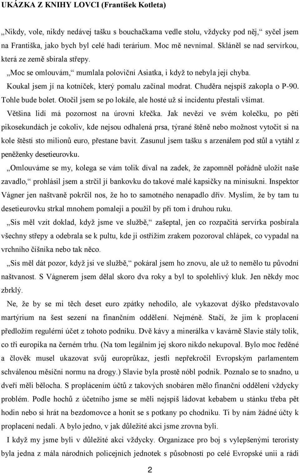 Chuděra nejspíš zakopla o P-90. Tohle bude bolet. Otočil jsem se po lokále, ale hosté už si incidentu přestali všímat. Většina lidí má pozornost na úrovni křečka.