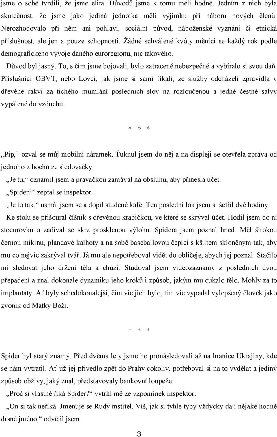 Žádné schválené kvóty měnící se každý rok podle demografického vývoje daného euroregionu, nic takového. Důvod byl jasný. To, s čím jsme bojovali, bylo zatraceně nebezpečné a vybíralo si svou daň.