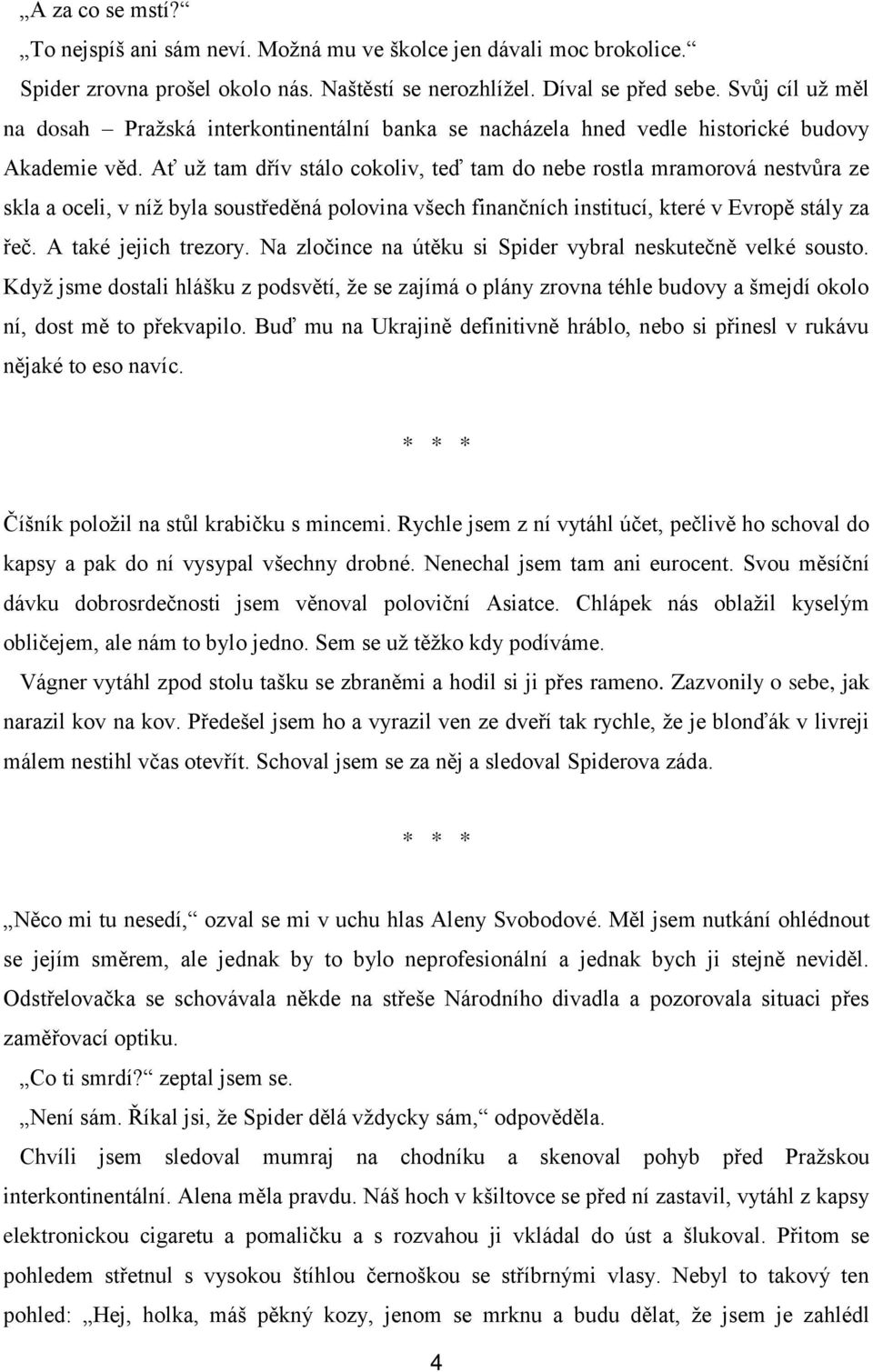 Ať už tam dřív stálo cokoliv, teď tam do nebe rostla mramorová nestvůra ze skla a oceli, v níž byla soustředěná polovina všech finančních institucí, které v Evropě stály za řeč. A také jejich trezory.