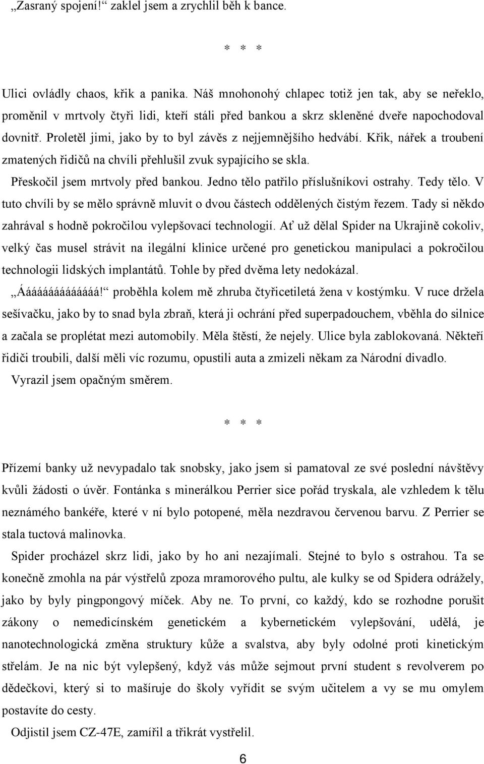 Proletěl jimi, jako by to byl závěs z nejjemnějšího hedvábí. Křik, nářek a troubení zmatených řidičů na chvíli přehlušil zvuk sypajícího se skla. Přeskočil jsem mrtvoly před bankou.