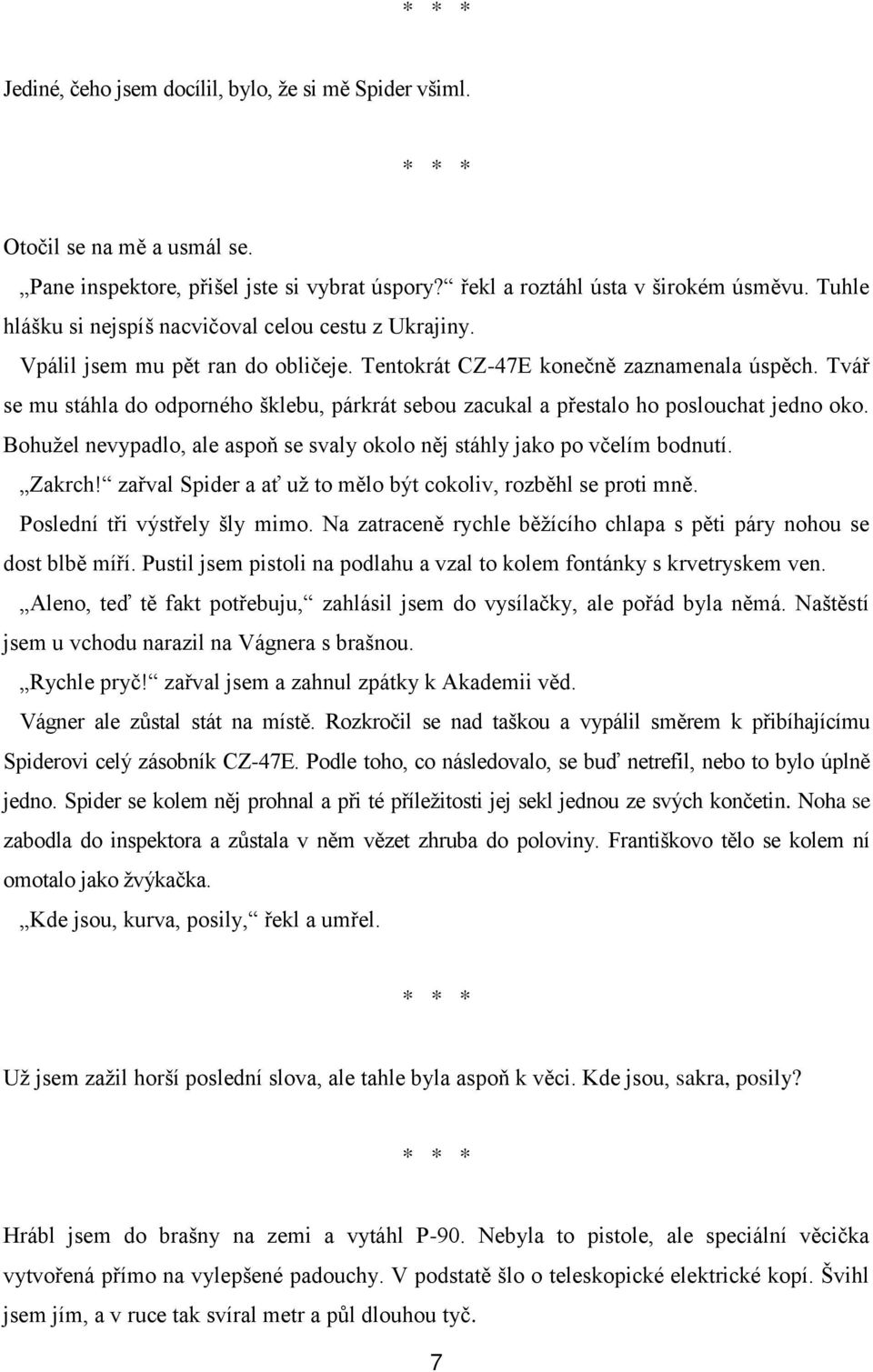 Tvář se mu stáhla do odporného šklebu, párkrát sebou zacukal a přestalo ho poslouchat jedno oko. Bohužel nevypadlo, ale aspoň se svaly okolo něj stáhly jako po včelím bodnutí. Zakrch!