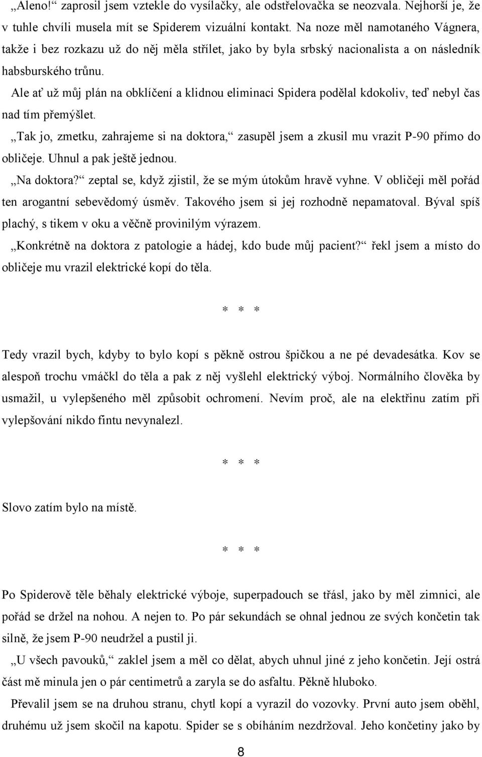 Ale ať už můj plán na obklíčení a klidnou eliminaci Spidera podělal kdokoliv, teď nebyl čas nad tím přemýšlet.