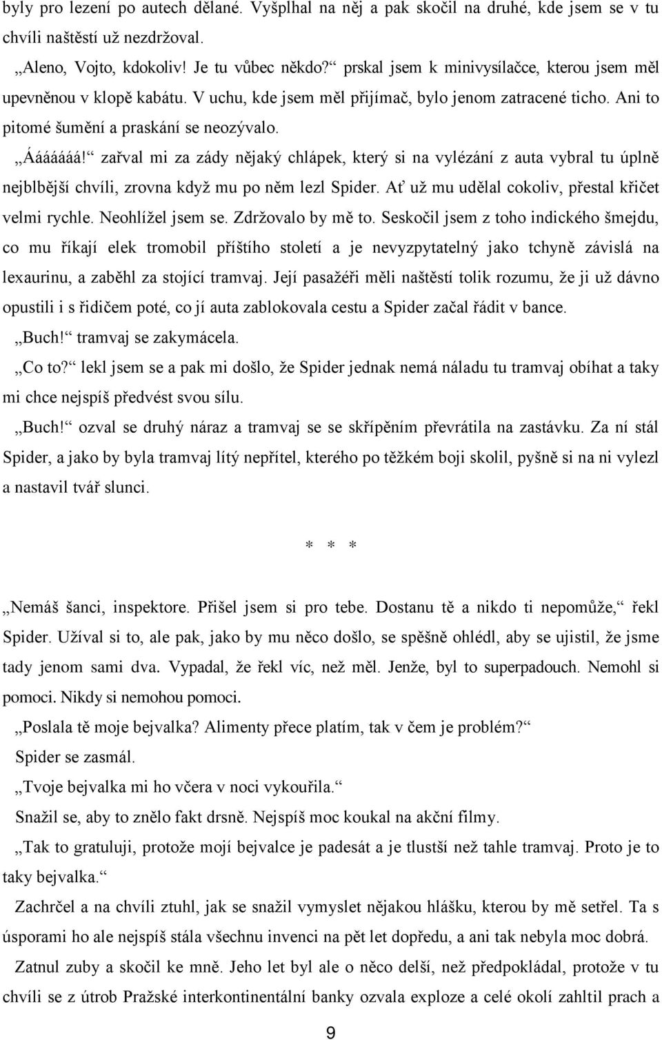 zařval mi za zády nějaký chlápek, který si na vylézání z auta vybral tu úplně nejblbější chvíli, zrovna když mu po něm lezl Spider. Ať už mu udělal cokoliv, přestal křičet velmi rychle.