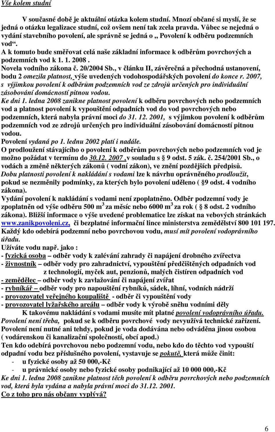 A k tomuto bude směřovat celá naše základní informace k odběrům povrchových a podzemních vod k 1. 1. 2008. Novela vodního zákona č. 20/2004 Sb.