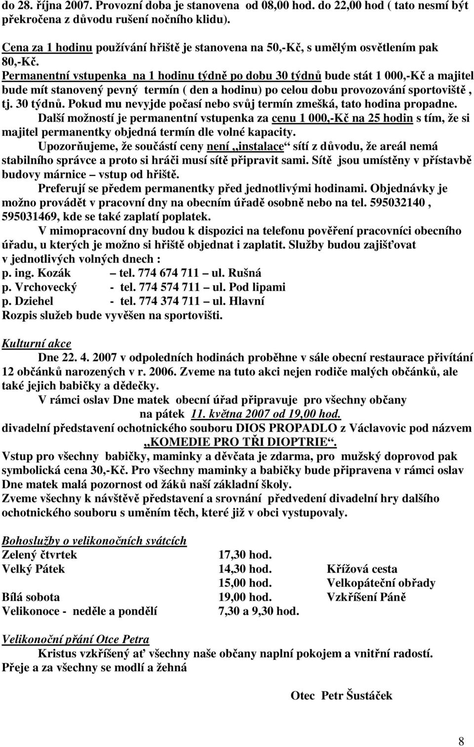 Permanentní vstupenka na 1 hodinu týdně po dobu 30 týdnů bude stát 1 000,-Kč a majitel bude mít stanovený pevný termín ( den a hodinu) po celou dobu provozování sportoviště, tj. 30 týdnů. Pokud mu nevyjde počasí nebo svůj termín zmešká, tato hodina propadne.