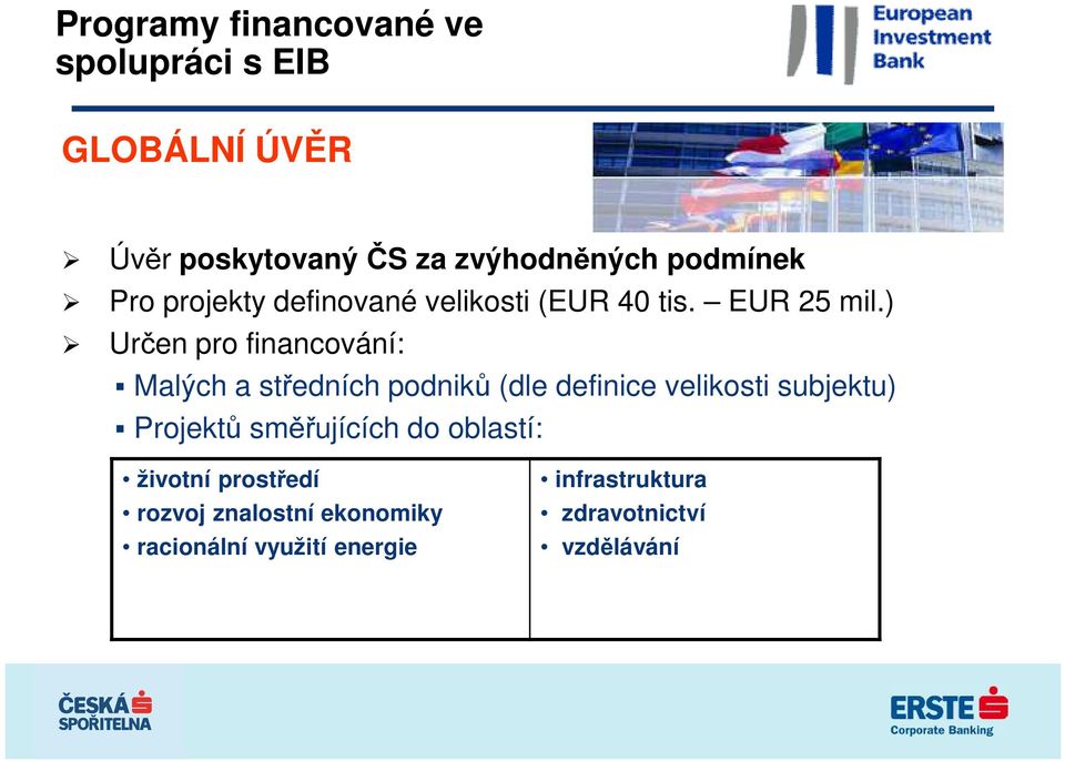 ) Určen pro financování: Malých a středních podniků (dle definice velikosti subjektu) Projektů