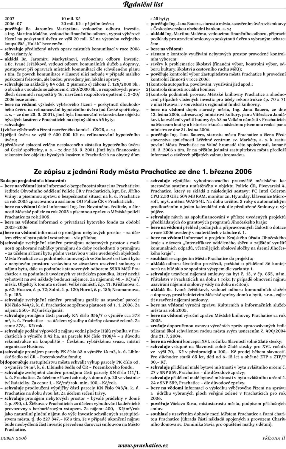 schvaluje předložený návrh oprav místních komunikací v roce 2006 dle varianty A; ukládá Bc. Jaromíru Markytánovi, vedoucímu odboru investic, a Bc.