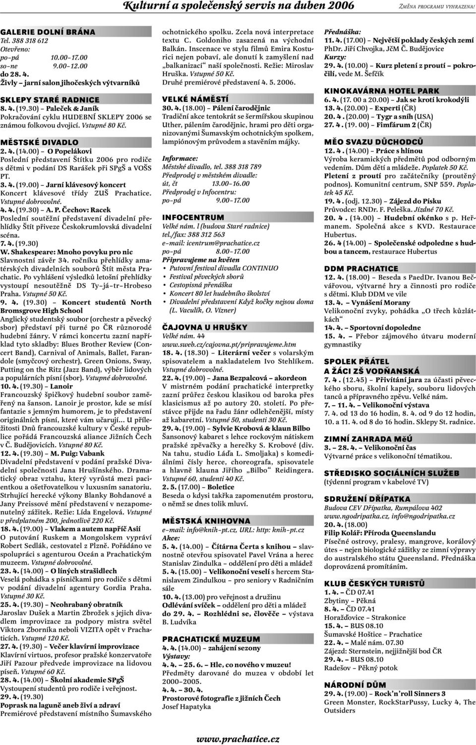 00) O Popelákovi Poslední představení Štítku 2006 pro rodiče s dětmi v podání DS Rarášek při SPgŠ a VOŠS PT. 3. 4. (19.00) Jarní klávesový koncert Koncert klávesové třídy ZUŠ Prachatice.