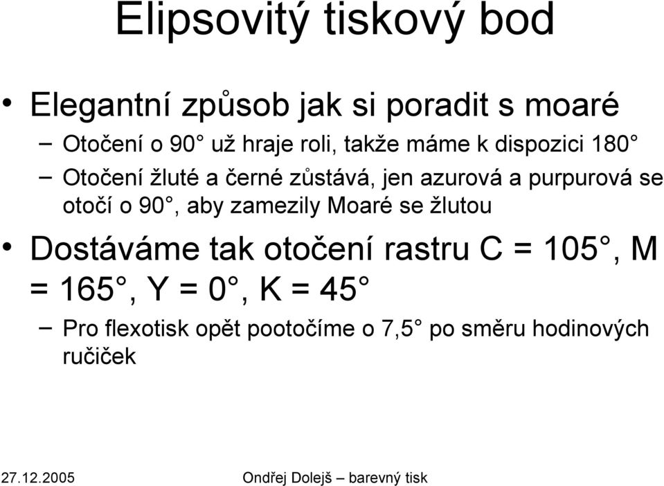 purpurová se otočí o 90, aby zamezily Moaré se žlutou Dostáváme tak otočení rastru C