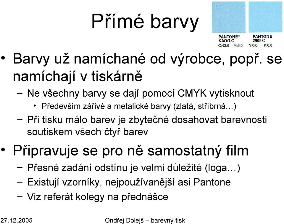 barvy (zlatá, stříbrná ) Při tisku málo barev je zbytečné dosahovat barevnosti soutiskem všech čtyř