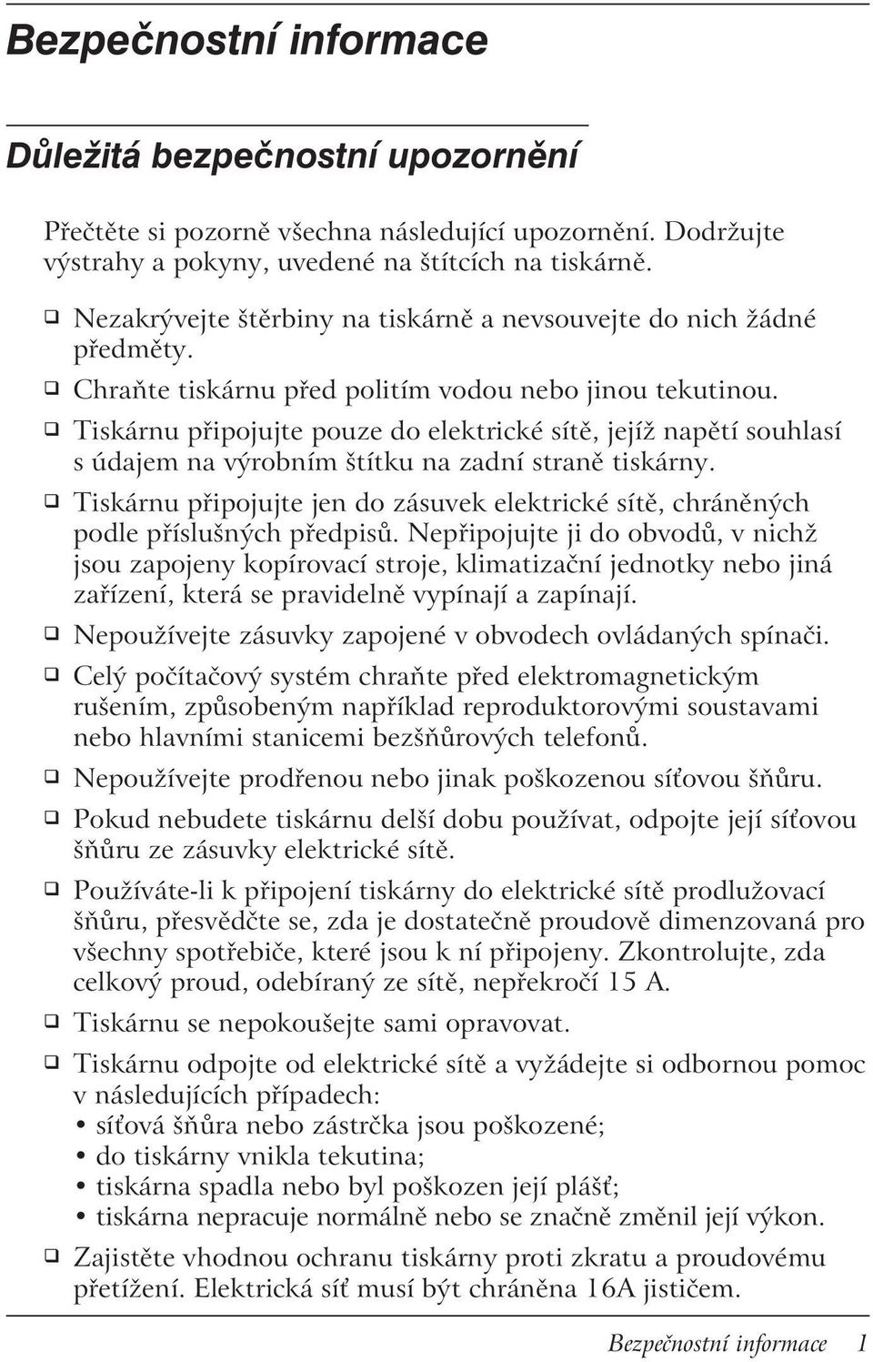 Tiskárnu připojujte pouze do elektrické sítě, jejíž napětí souhlasí s údajem na výrobním štítku na zadní straně tiskárny.