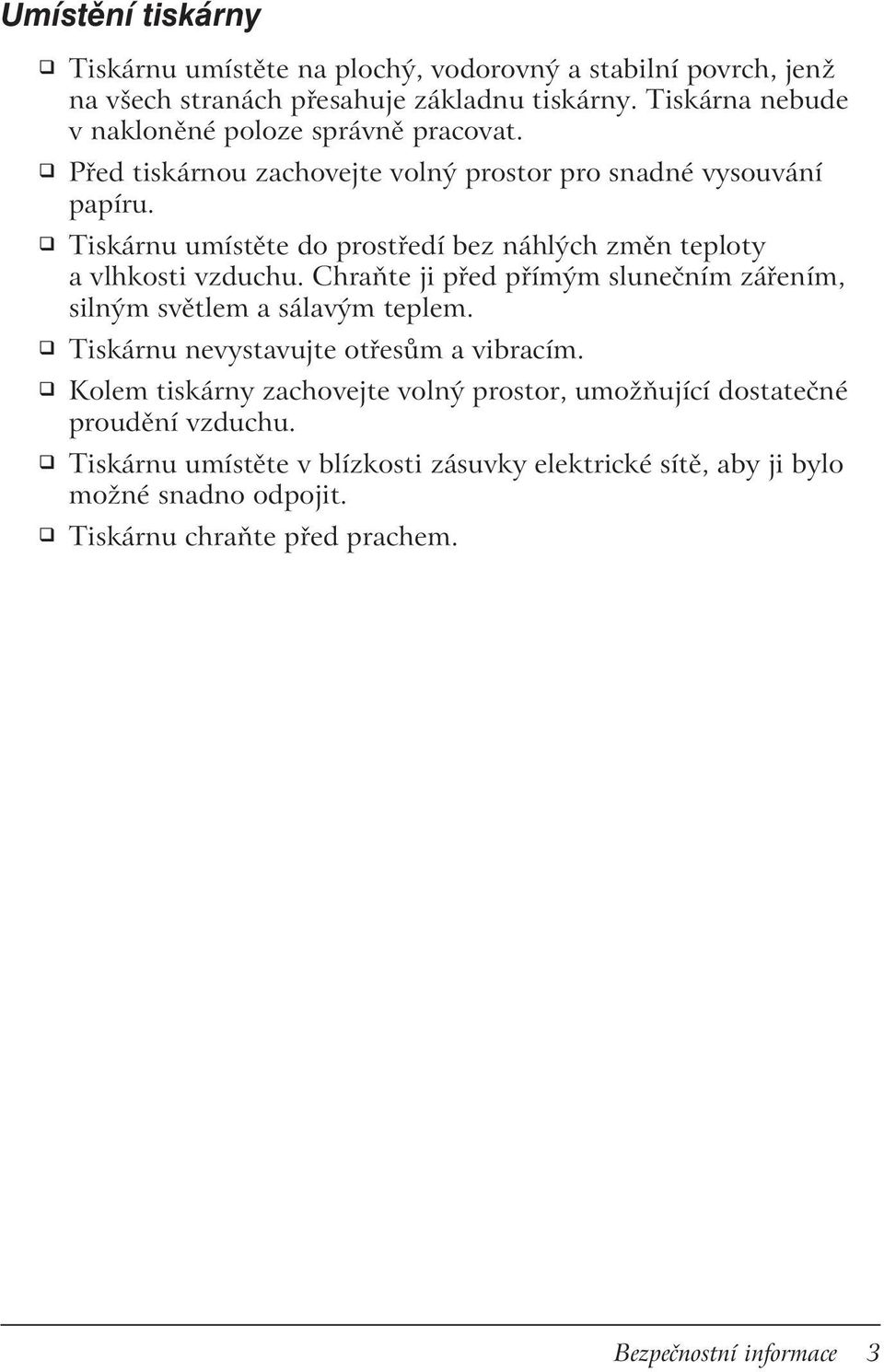 Tiskárnu umístěte do prostředí bez náhlých změn teploty a vlhkosti vzduchu. Chraňte ji před přímým slunečním zářením, silným světlem a sálavým teplem.