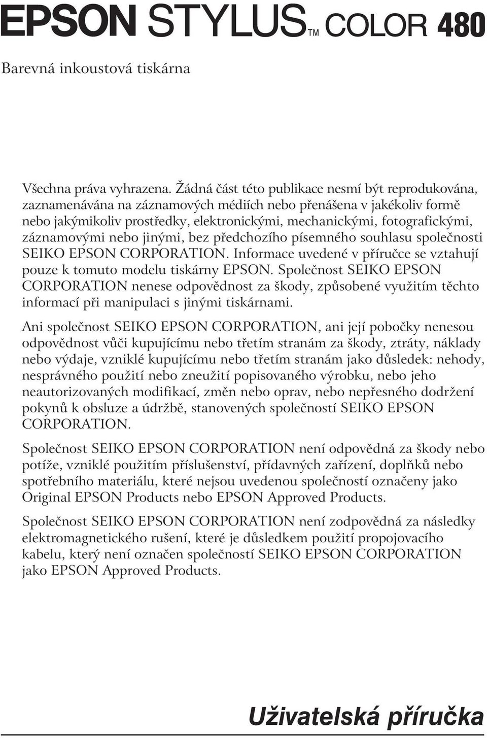 záznamovými nebo jinými, bez předchozího písemného souhlasu společnosti SEIKO EPSON CORPORATION. Informace uvedené v příručce se vztahují pouze k tomuto modelu tiskárny EPSON.