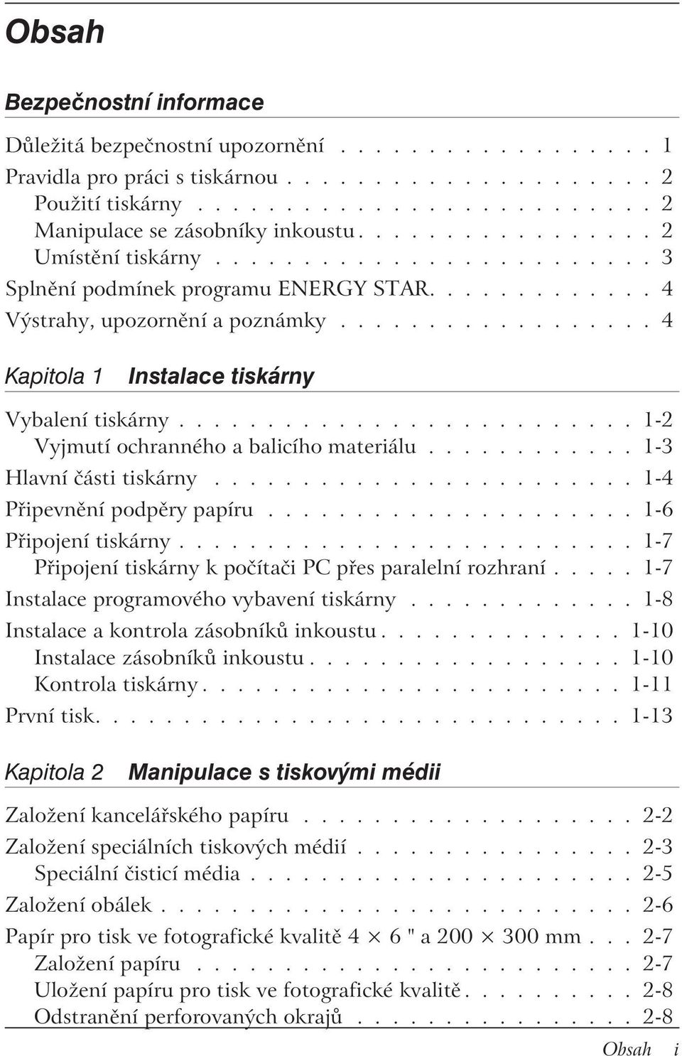 ......................... 1-2 Vyjmutí ochranného a balicího materiálu............ 1-3 Hlavní části tiskárny........................ 1-4 Připevnění podpěry papíru..................... 1-6 Připojení tiskárny.