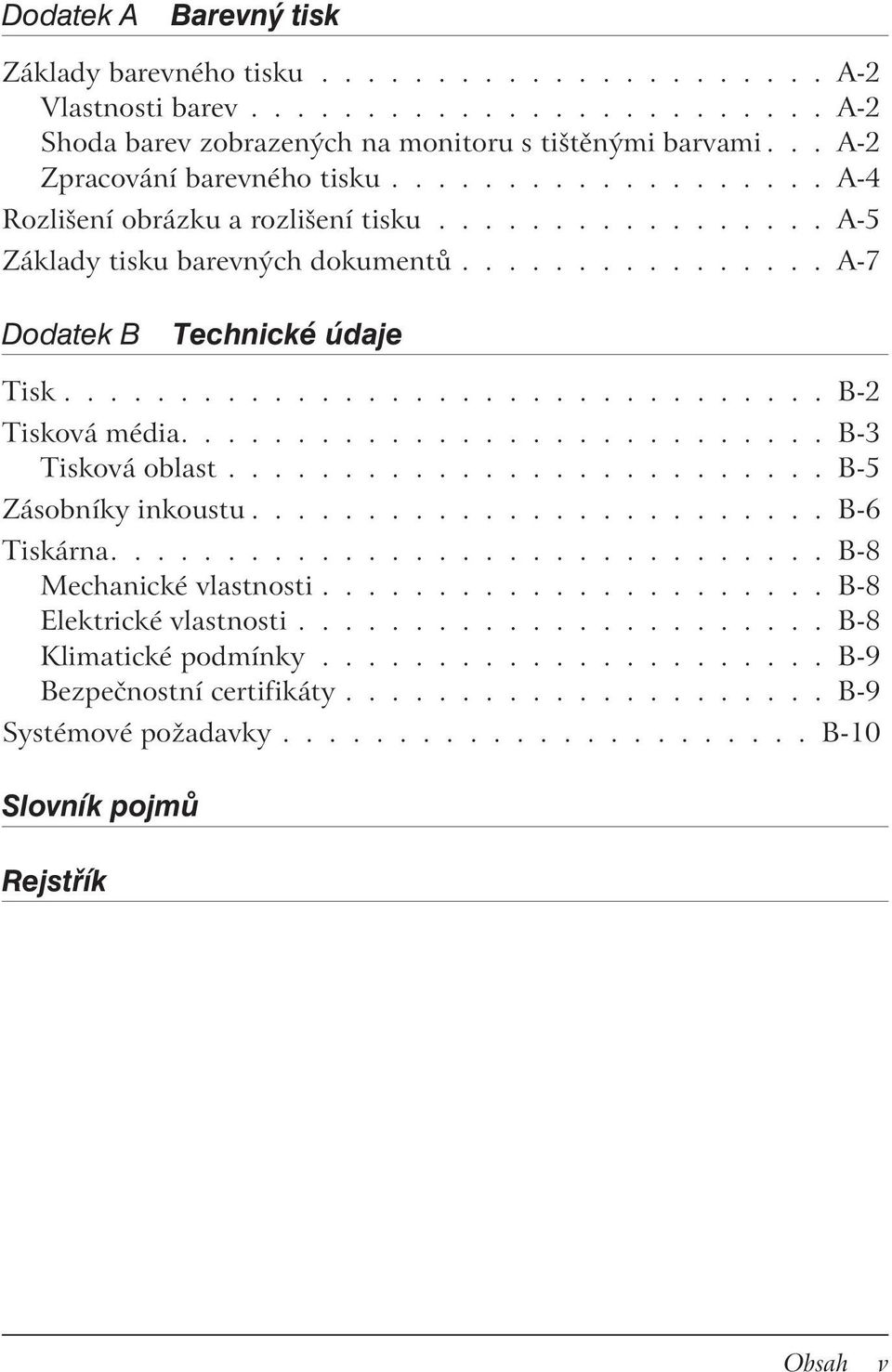 ................................ B-2 Tisková média............................ B-3 Tisková oblast.......................... B-5 Zásobníky inkoustu......................... B-6 Tiskárna.