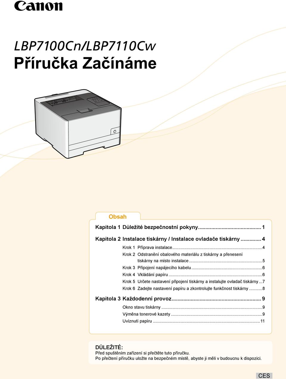 ..6 Krok 5 Určete nastavení připojení tiskárny a instalujte ovladač tiskárny...7 Krok 6 Zadejte nastavení papíru a zkontrolujte funkčnost tiskárny...8 Kapitola 3 Každodenní provoz.