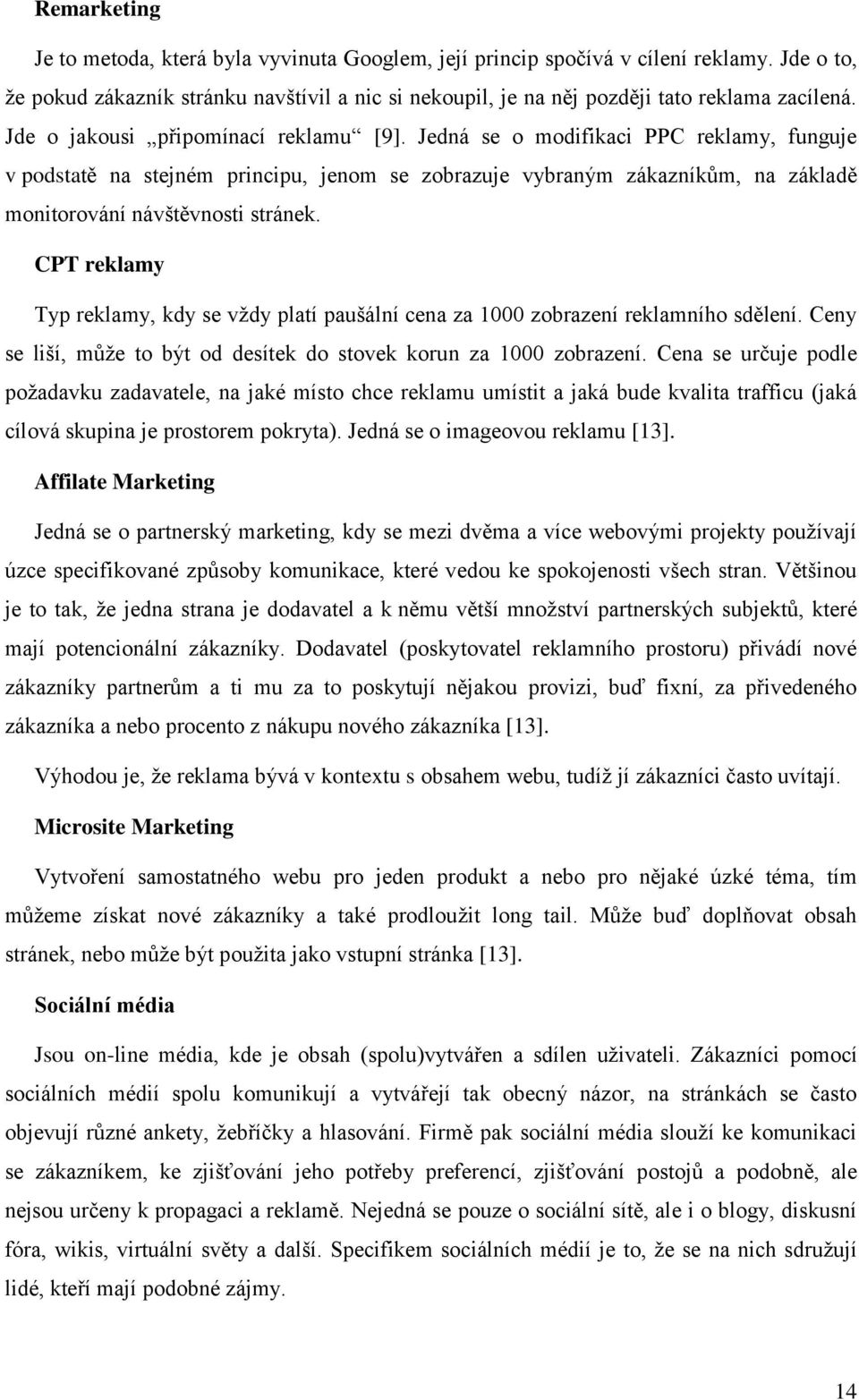 CPT reklamy Typ reklamy, kdy se vždy platí paušální cena za 1000 zobrazení reklamního sdělení. Ceny se liší, může to být od desítek do stovek korun za 1000 zobrazení.