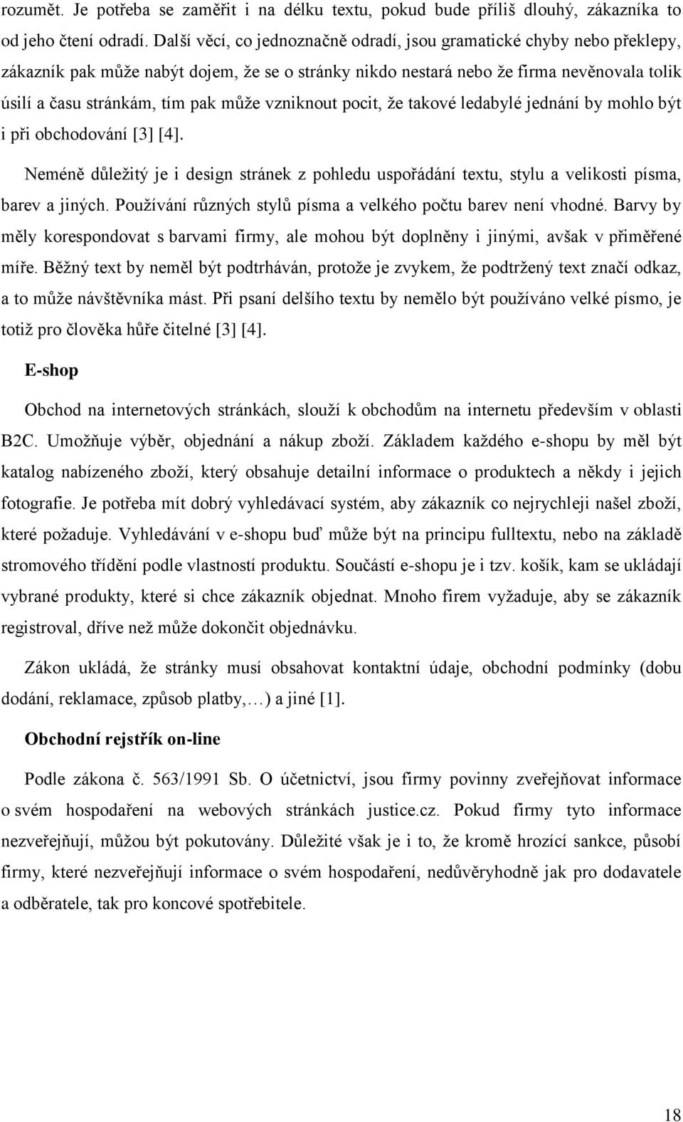 vzniknout pocit, že takové ledabylé jednání by mohlo být i při obchodování [3] [4]. Neméně důležitý je i design stránek z pohledu uspořádání textu, stylu a velikosti písma, barev a jiných.