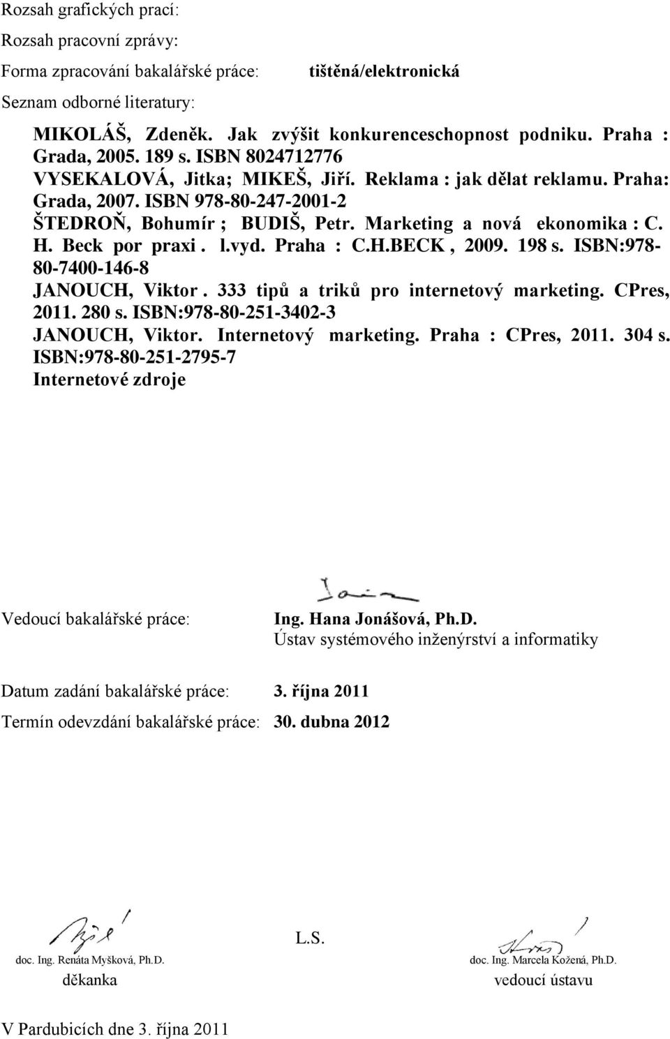 Marketing a nová ekonomika : C. H. Beck por praxi. l.vyd. Praha : C.H.BECK, 2009. 198 s. ISBN:978-80-7400-146-8 JANOUCH, Viktor. 333 tipů a triků pro internetový marketing. CPres, 2011. 280 s.