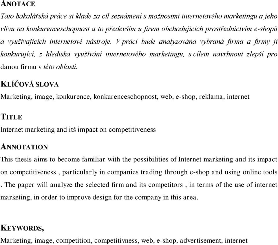 V práci bude analyzována vybraná firma a firmy jí konkurující, z hlediska využívání internetového marketingu, s cílem navrhnout zlepší pro danou firmu v této oblasti.