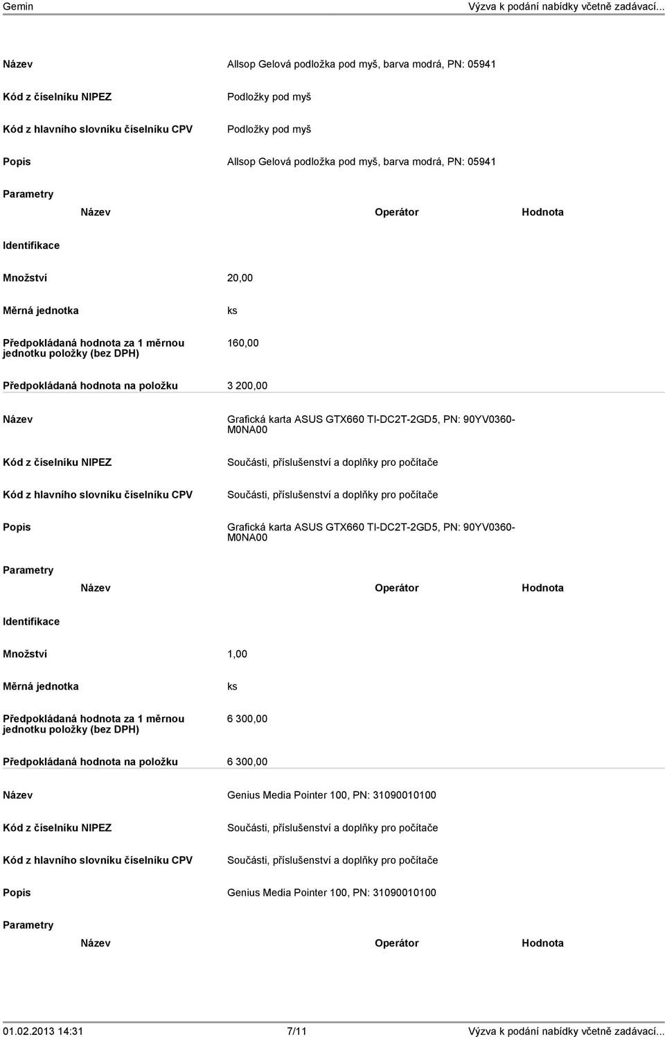 příslušenství a doplňky pro počítače Grafická karta ASUS GTX660 TI-DC2T-2GD5, PN: 90YV0360- M0NA00 6 300,00 Předpokládaná hodnota na položku 6 300,00 Genius Media
