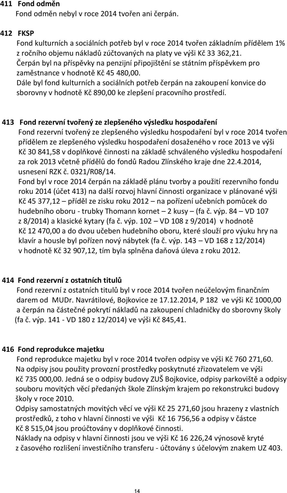 Čerpán byl na příspěvky na penzijní připojištění se státním příspěvkem pro zaměstnance v hodnotě Kč 45 480,00.