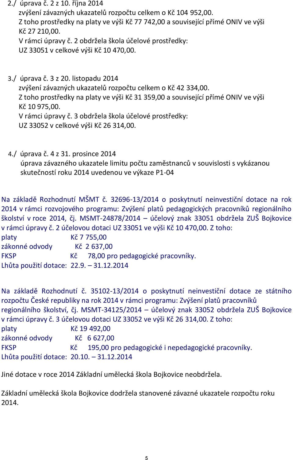 Z toho prostředky na platy ve výši Kč 31 359,00 a související přímé ONIV ve výši Kč 10 975,00. V rámci úpravy č. 3 obdržela škola účelové prostředky: UZ 33052 v celkové výši Kč 26 314,00. 4.