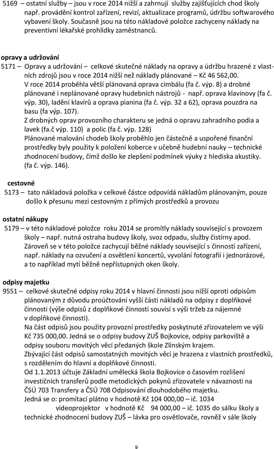 opravy a udržování 5171 Opravy a udržování celkové skutečné náklady na opravy a údržbu hrazené z vlastních zdrojů jsou v roce 2014 nižší než náklady plánované Kč 46 562,00.