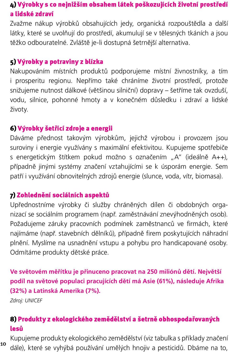 5) Výrobky a potraviny z blízka Nakupováním místních produktů podporujeme místní živnostníky, a tím i prosperitu regionu.