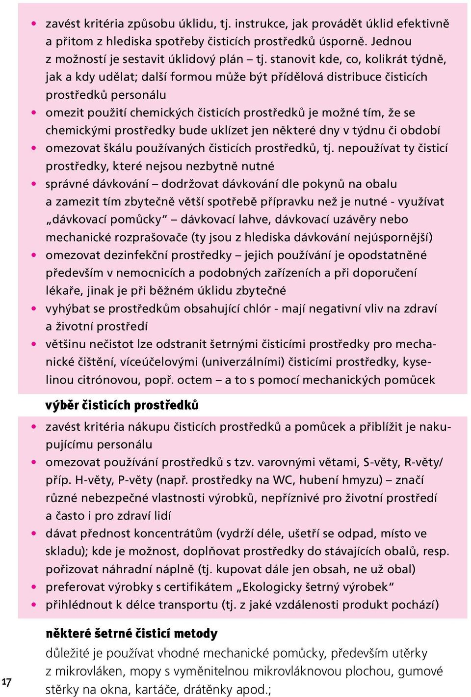 chemickými prostředky bude uklízet jen některé dny v týdnu či období omezovat škálu používaných čisticích prostředků, tj.