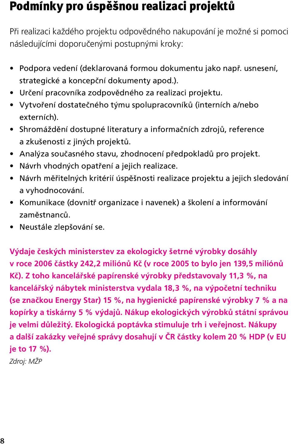 Shromáždění dostupné literatury a informačních zdrojů, reference a zkušenosti z jiných projektů. Analýza současného stavu, zhodnocení předpokladů pro projekt.