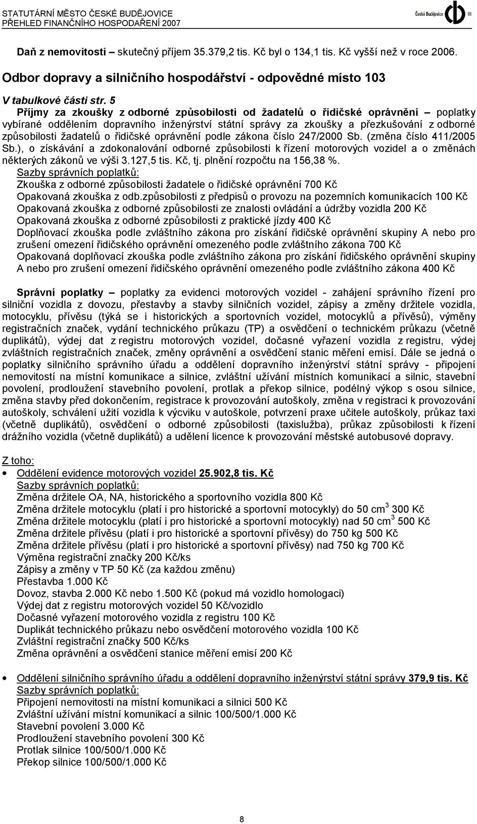 o řidičské oprávnění podle zákona číslo 247/2000 Sb. (změna číslo 411/2005 Sb.), o získávání a zdokonalování odborné způsobilosti k řízení motorových vozidel a o změnách některých zákonů ve výši 3.