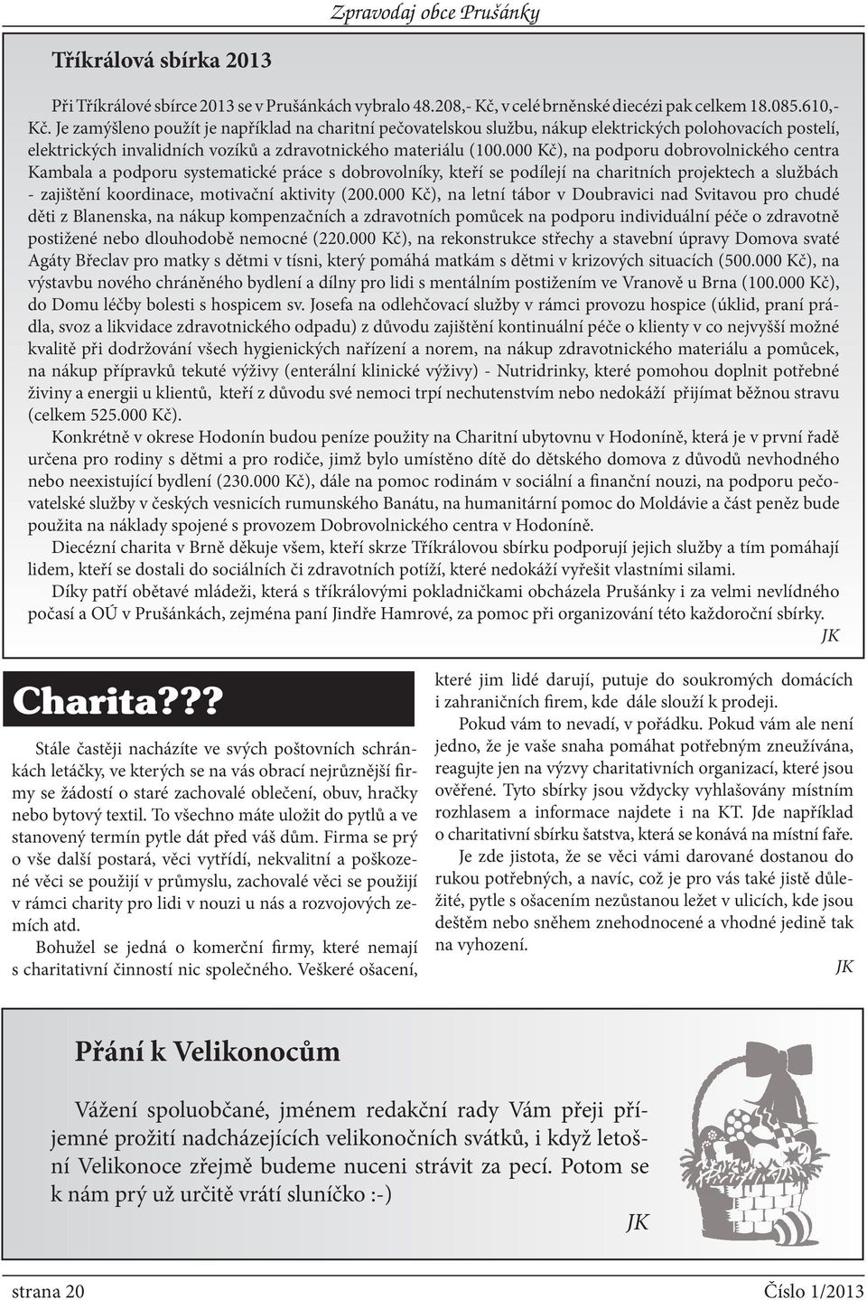 000 Kč), na podporu dobrovolnického centra Kambala a podporu systematické práce s dobrovolníky, kteří se podílejí na charitních projektech a službách - zajištění koordinace, motivační aktivity (200.