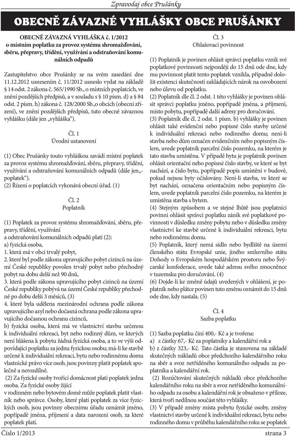 11/2012 usneslo vydat na základě 14 odst. 2 zákona č. 565/1990 Sb., o místních poplatcích, ve znění pozdějších předpisů, a v souladu s 10 písm. d) a 84 odst. 2 písm. h) zákona č. 128/2000 Sb.